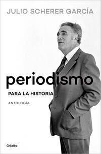 Periodismo para la historia. Julio Scherer García