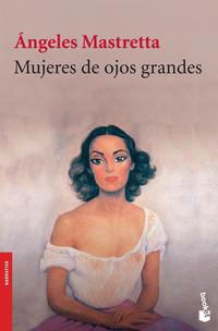Mujeres de ojos grandes. Ángeles Mastretta