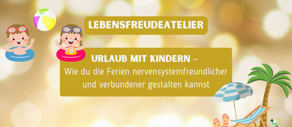 Urlaub mit Kindern – Wie du die Ferien nervensystemfreundlicher und verbundener gestalten kannst