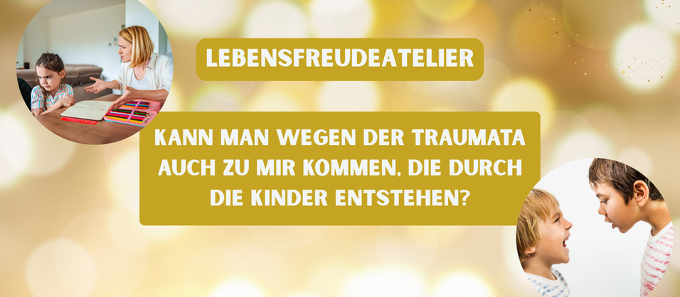 Kann man wegen der Traumata auch zu mir kommen, die durch die Kinder entstehen? | Eva Istas | Lebensfreudeatelier