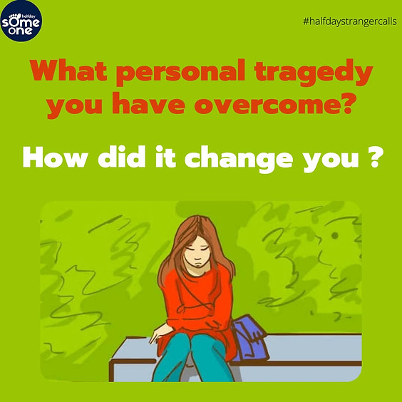 What personal tragedy you have overcome? How did it change you?