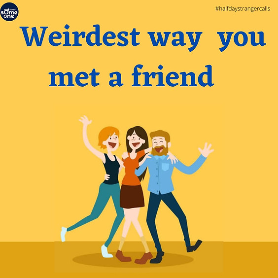 Weirdest way you met a friend