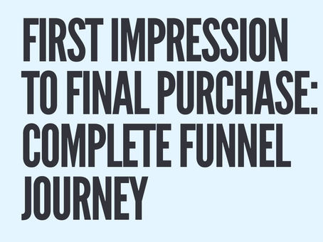 First Impression To Final Purchase: Complete Funnel Journey
