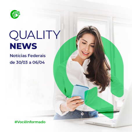 Quality News - Notícias Federais e Estaduais mais relevantes de 30/03 até 06/04