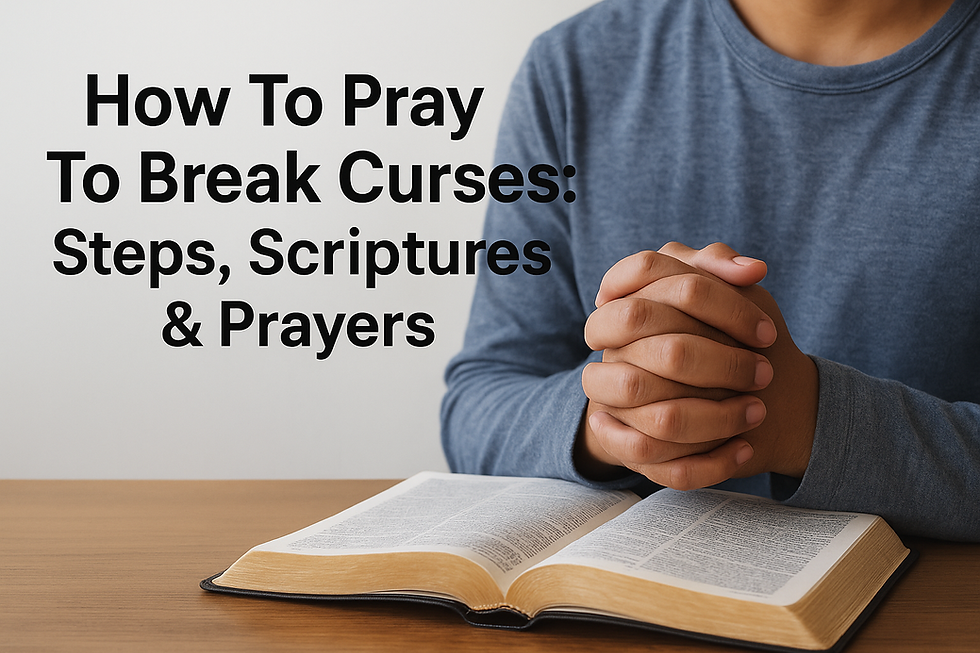 How To Pray To Break Curses: Steps, Scriptures & Prayers