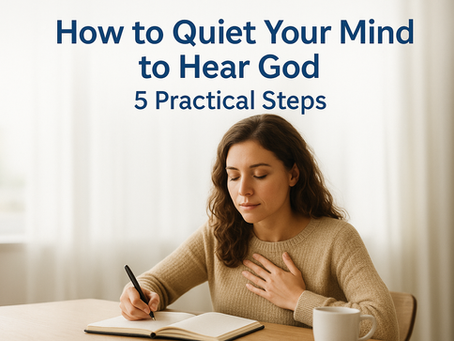 How to Quiet Your Mind to Hear God: 5 Practical Steps