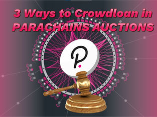 Parachains Crowdloans: 3 Best Ways on how to participate in Crowdloans for Polkadot Auctions