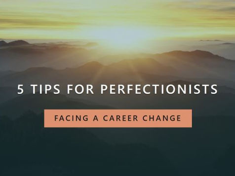 5 Tips for Perfectionists Facing a Career Change: How to Move Forward