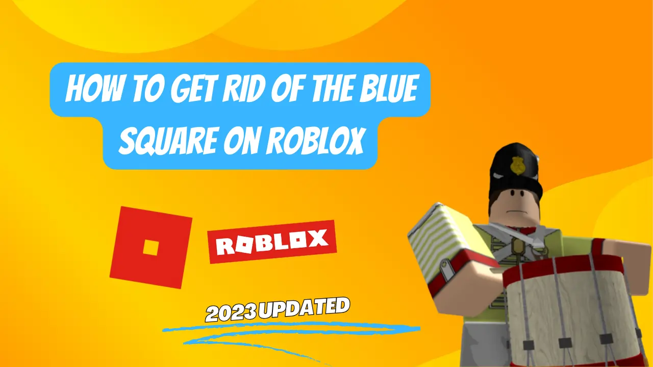 How to Get Rid of the Blue Square on Roblox - Ultimate Guide