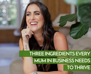 Three Ingredients Every Mum in Business Needs to Thrive