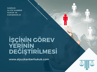 İşçinin Görev ve İşyeri Değişikliği - Samsun İş  Davası Avukatı