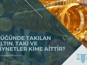 Düğünde Takılan Altın, Takı ve Ziynetler Kime Aittir? - Samsun Avukat
