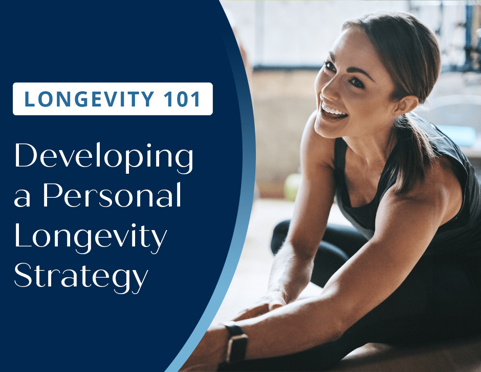 Longevity 101: Developing a Personal Longevity Strategy