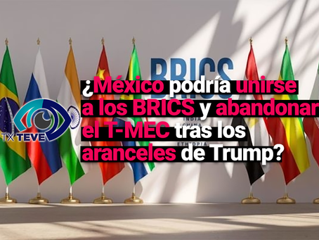 ¿México podría unirse a los BRICS y abandonar el T-MEC tras los aranceles de Trump?