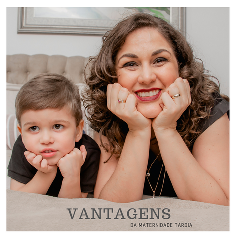 VANTAGENS da maternidade tardia