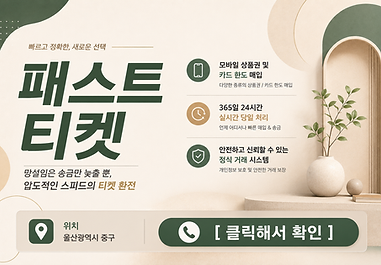 안녕하세요! 복잡하고 느려터진 절차는 모두 생략한 초고속 상품권 매입처 "패스트티켓" 입니다. 급박한 상황에서 가장 든든한 119가 되어 드리겠습니다.

🎯 패스트티켓의 핵심 경쟁력

FAST 정산: 접수와 동시에 확인하여 3분~5분 내에 칼송금 완료!

EASY 프로세스: 스마트폰 하나로 비대면 신청부터 입금까지 원스톱 해결!

SAFE 거래: 정식 등록 업체의 노하우로 금융 사고 위험 ZERO!

📋 환전 품목 리스트

온·오프  라인 백화점 상품권 및 마트 금액권

도서문화, 문화상품권, 해피머니 핀코드 일체

신용카드 한도 내 모바일 상품권 대행 매입

🎈 신용불량자, 기존 대출 과다자 등 금융권 이용이 일시적으로 제한되신 분들도 본인 소유의 카드/상품권만 있다면 당일 즉시 가능합니다. 언제든 편하게 똑똑 문의하세요!