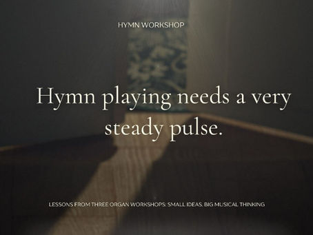 A quote: Hymn playing needs a very steady pulse.
