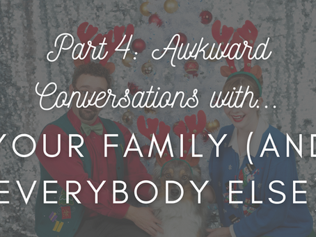 Awkward Conversations with... Your Family (and everybody else)