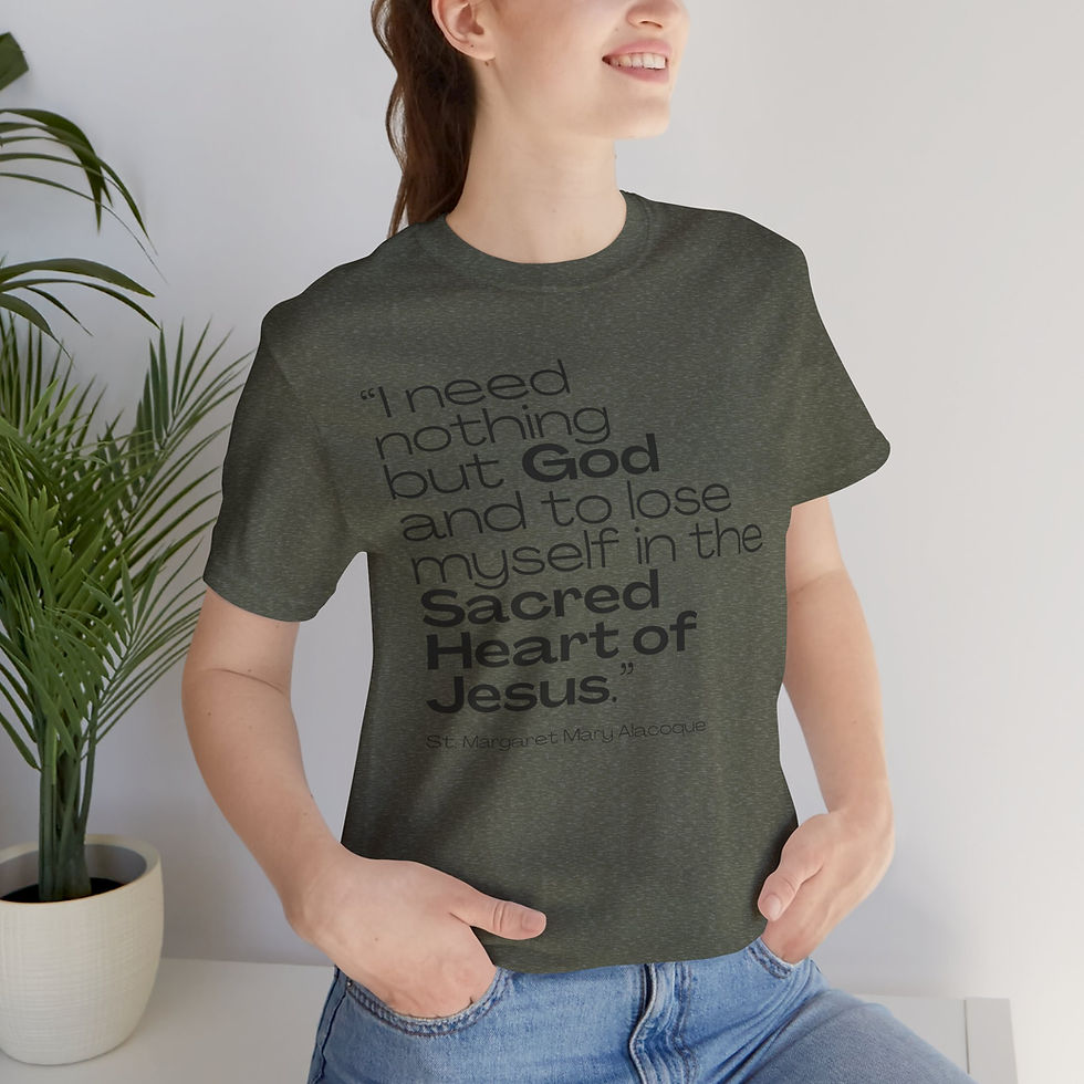 I Need Nothing but God Saint Quote Catholic Shirt (St Margaret Mary Alacoque)