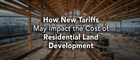 How New Tariffs May Impact the Cost of Residential Land Development