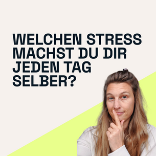 Welchen Stress machst du dir jeden Tag selber?