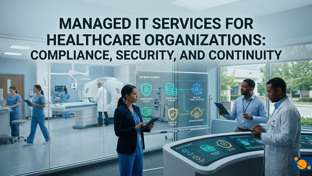 Managed IT Services for Healthcare Organizations: Compliance, Security, and Continuity