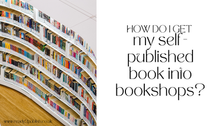 A picture of shelves filled with books and the text 'how do I get my self-published book into bookshops?'