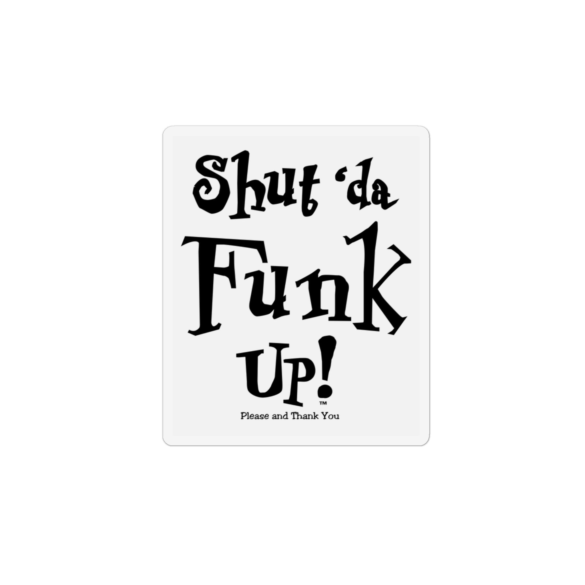 Shut Da Funk Up Die-Cut Magnet