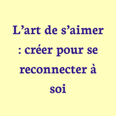 🌙 L’art de s’aimer : créer pour se reconnecter à soi
