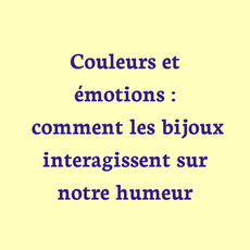 Couleurs et émotions : comment les bijoux interagissent sur notre humeur