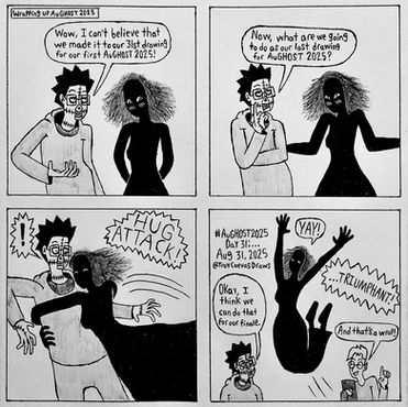 A webcomic for my 31st entry of AuGHOST 2025 titled: 

Wrapping up AuGHOST 2025

Panel 1

My undead artsona talking to Octavia (the shadowy ghost girl/entity) and says, “ Wow, I can’t believe that we made it to our 31st drawing for our first AuGHOST 2025!” And Octavia is also seen blushing and thinking of something.

Panel 2

My undead artsona ponders on what to do for the final entry and asks, “Now, what are we going to do as our last drawing for AuGHOST 2025?” However, Octavia holds out her arms as she looks at my undead artsona.

Panel 3

Octavia leaps swiftly and hugs my undead artsona with a caption saying, “HUG ATTACK!”

Panel 4

Octavia jumps up into the air and throwing her hands up as she cheers out, “YAY!” And my undead artsona looking at Octavia and says, “Okay, I think we can do that for our finale.” and Hunter (the elven editor) says, “And that’s a wrap!”
