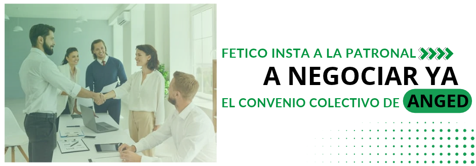 Fetico denuncia el convenio colectivo de ANGED para adelantar la negociación y reclamar una subida salarial del 16% en tres años