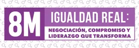 8M | Igualdad real: negociación, compromiso y liderazgo que transforma