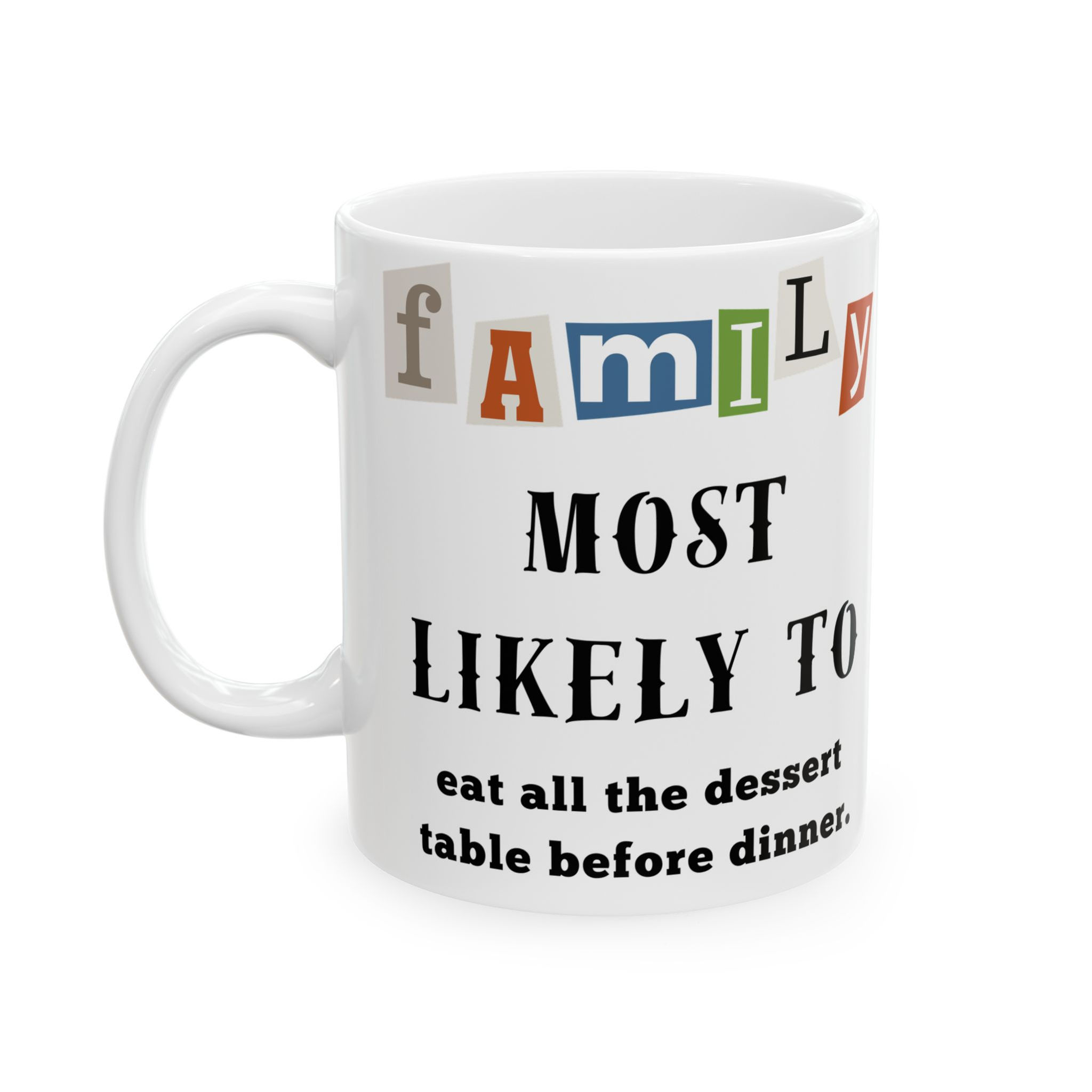 Family "Most Likely to" Eat all the Dessert 11oz/15oz Ceramic Tea Coffee Mug