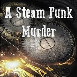 Murder Mystery Dinner: A Steampunk Murder
