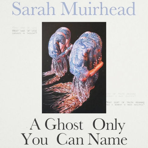 SARAH MUIRHEAD: A GHOST ONLY YOU CAN NAME