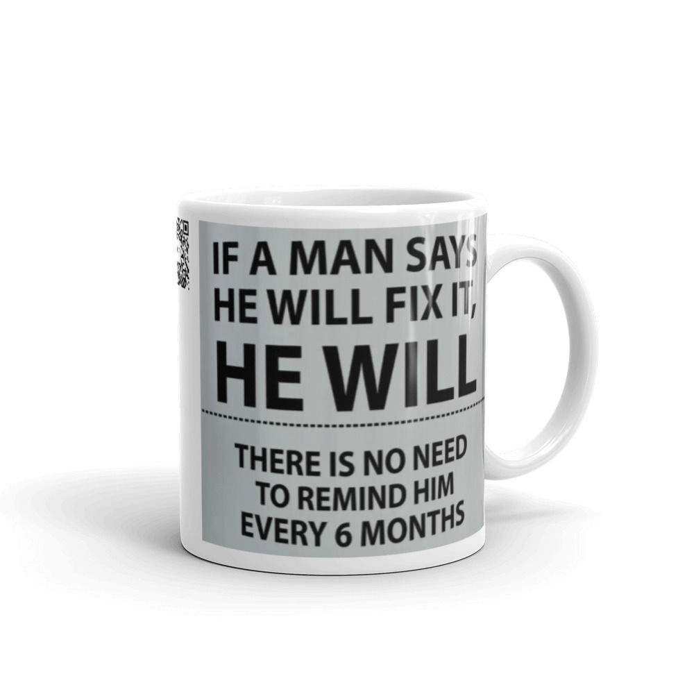 If a Man Says He Will Fix It He Will - No Need To Remind Him Every 6 Months Mug