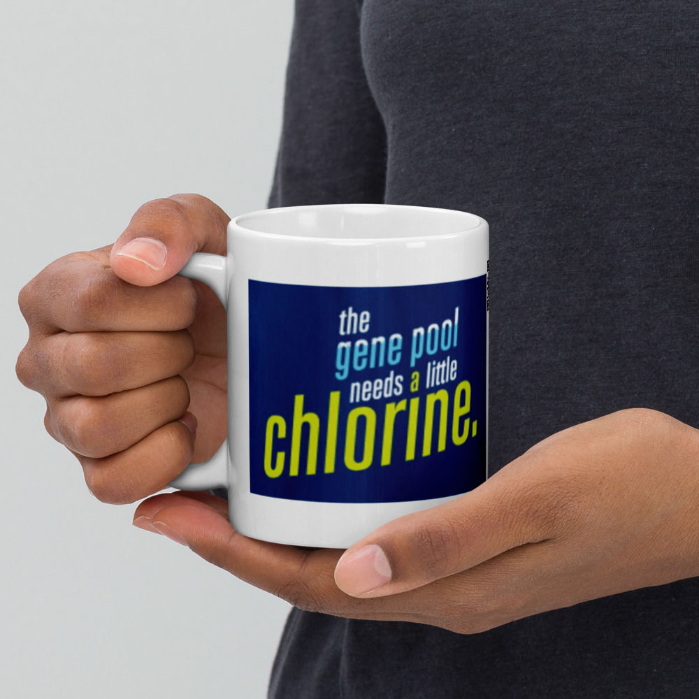 The Gene Pool Needs A Little Chlorine White Glossy Coffee Tea Mug
