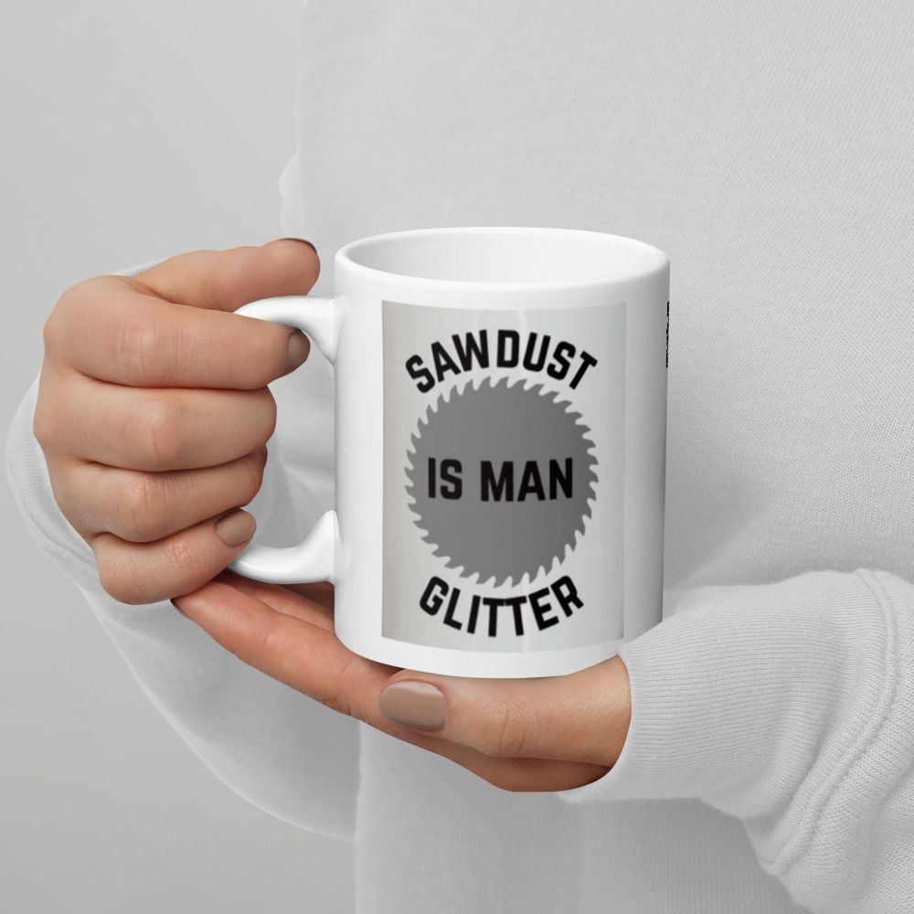 Sawdust Is Man Glitter Funny White Coffee Mug for Dad