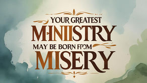 Your Greatest Ministry May Be Born from Misery