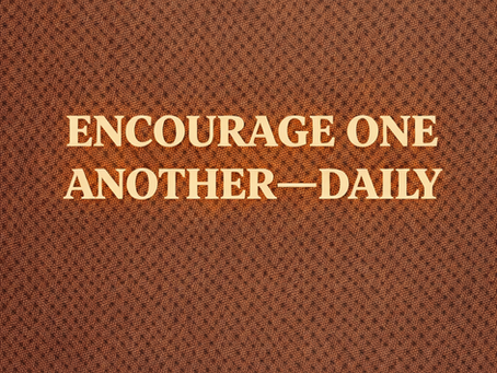 Encourage One Another—Daily
