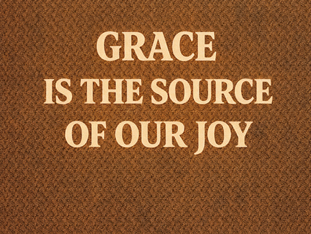 Grace is the source of our joy