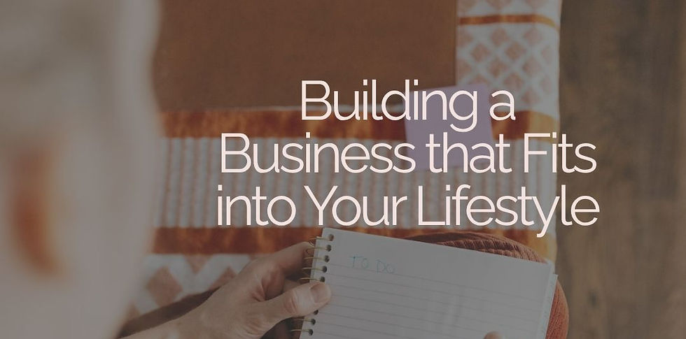 Building a Business that fits into your lifestyle!