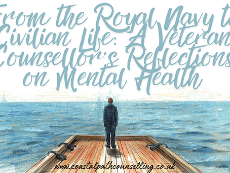 From the Royal Navy to Civilian Life. A Veteran Counsellor’s Reflections on Mental Health.