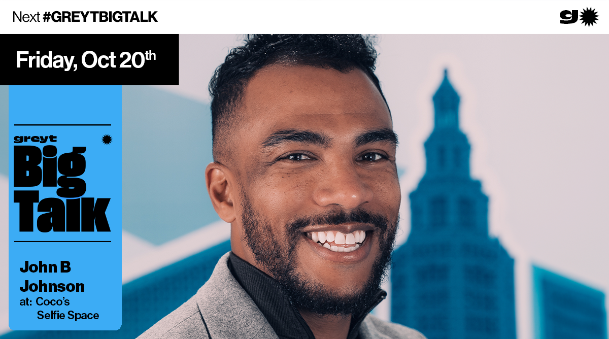 GREYT BIG TALK w/ John B Johnson