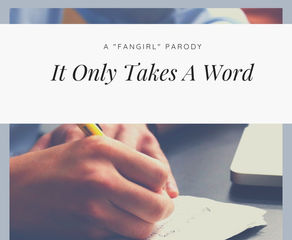 It Only Takes A Word: A "Fangirl" Parody