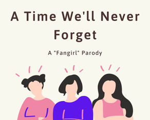 A Time We'll Never Forget: A "Fangirl" Parody