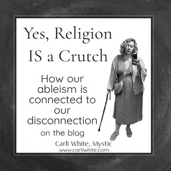 Yes, Religion IS a Crutch: How ableism is connected to our disconnection