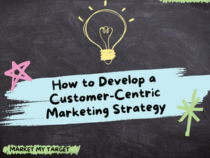How to Develop a Customer-Centric Marketing Strategy
