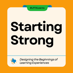 White box on orange background with bold text "Starting Strong." Green tab reads "#LFTXLearns." Bottom text: "Designing the Beginnings of Learning Experiences."